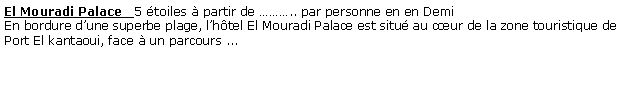 Zone de Texte: El Mouradi Palace   5 toiles  partir de .. par personne en en Demi En bordure dune superbe plage, lhtel El Mouradi Palace est situ au cur de la zone touristique de Port El kantaoui, face  un parcours ... 