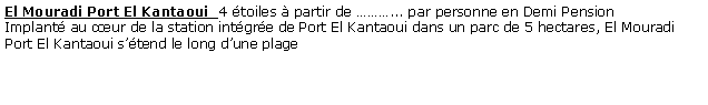 Zone de Texte: El Mouradi Port El Kantaoui  4 toiles  partir de ... par personne en Demi Pension Implant au cur de la station intgre de Port El Kantaoui dans un parc de 5 hectares, El Mouradi Port El Kantaoui stend le long dune plage